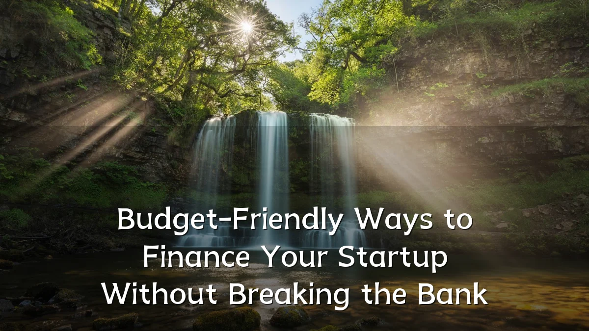 Budget-Friendly Ways to Finance Your Startup Without Breaking the Bank
