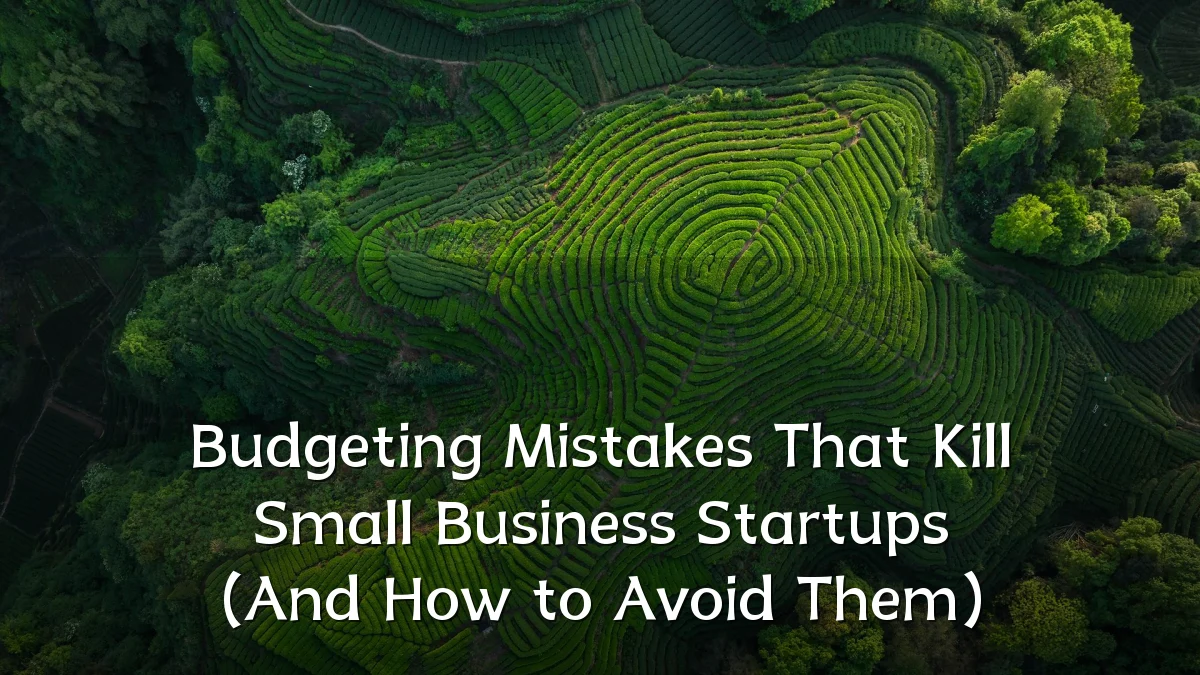 Budgeting Mistakes That Kill Small Business Startups (And How to Avoid Them)
