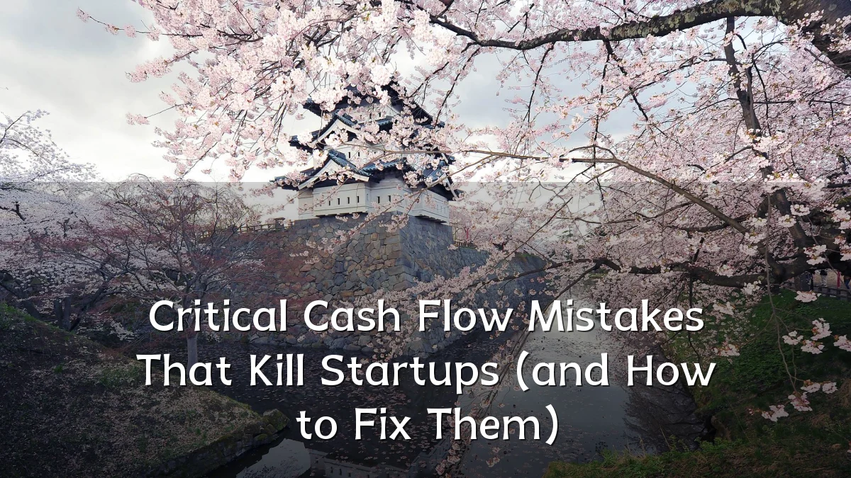 Critical Cash Flow Mistakes That Kill Startups (and How to Fix Them)