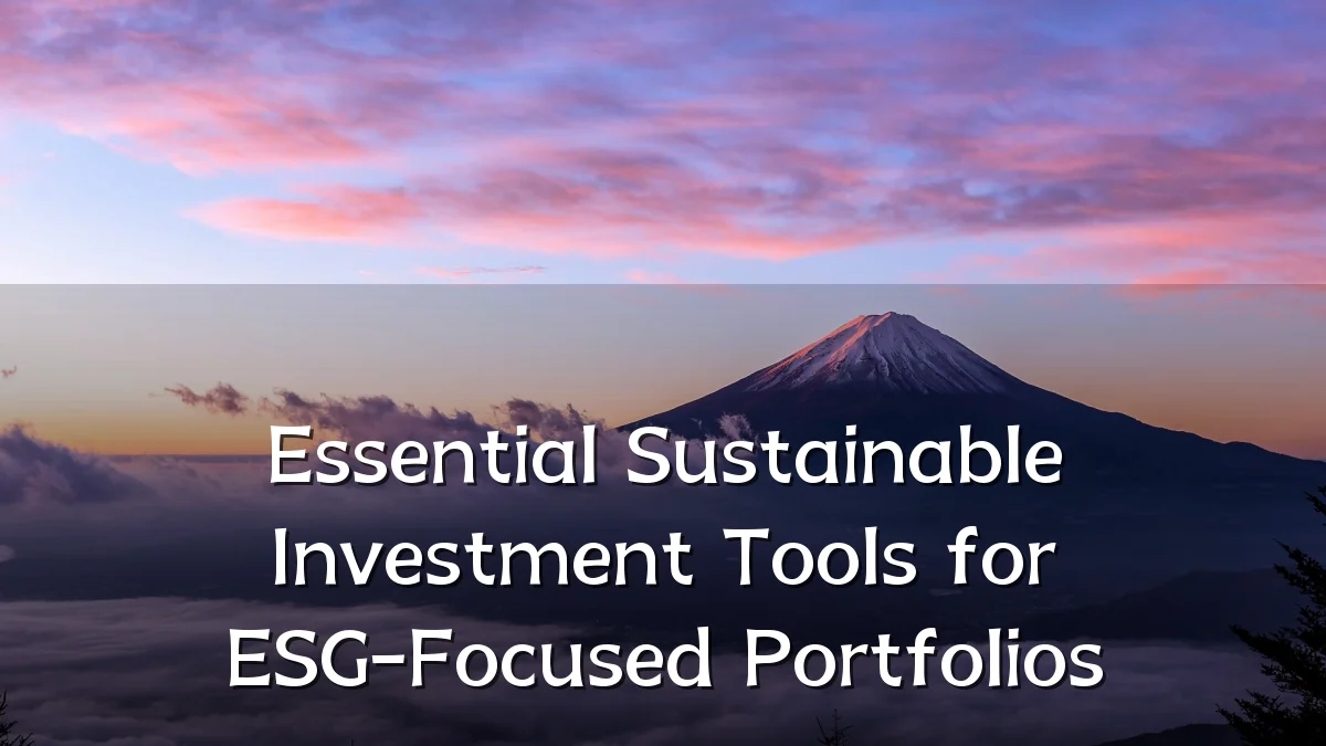 Essential Sustainable Investment Tools for ESG-Focused Portfolios