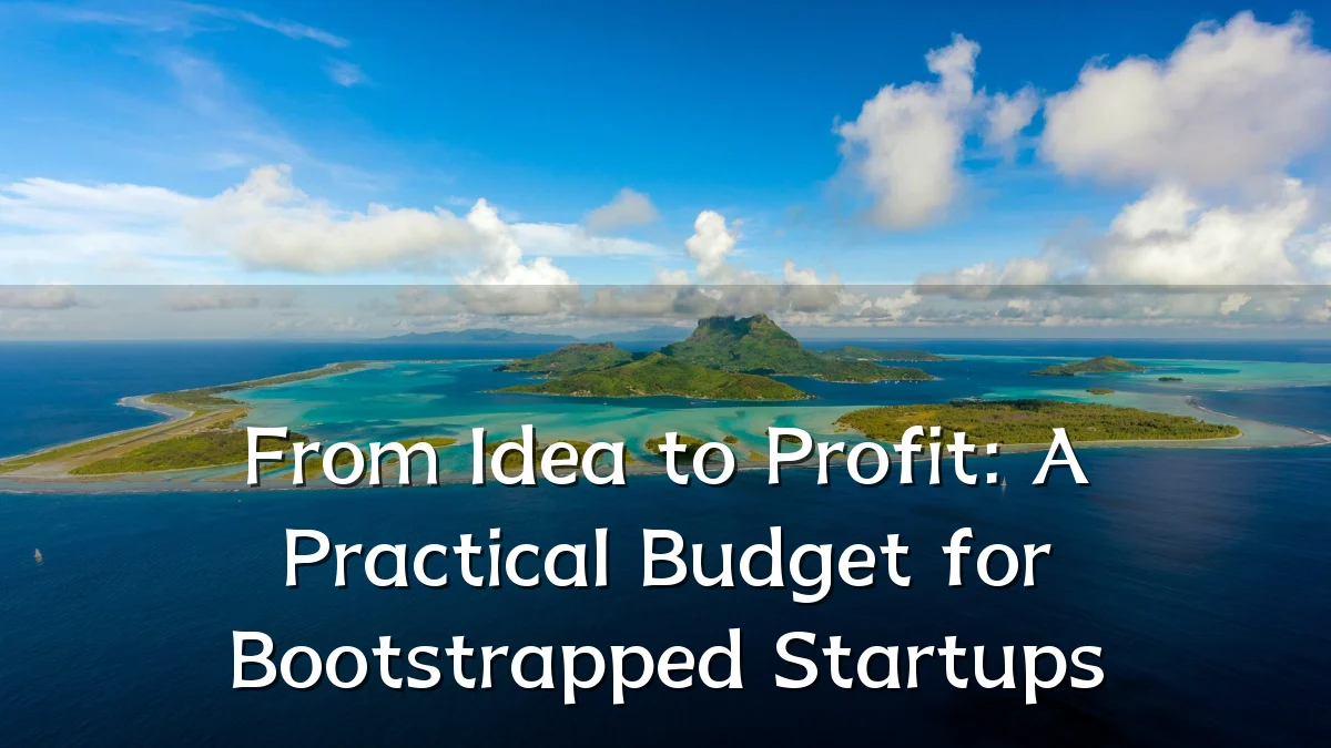 From Idea to Profit: A Practical Budget for Bootstrapped Startups