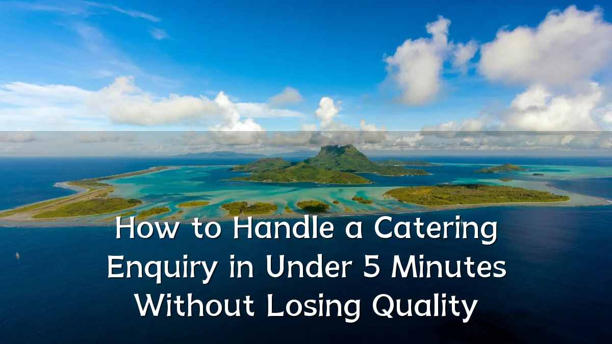 How to Handle a Catering Enquiry in Under 5 Minutes Without Losing Quality