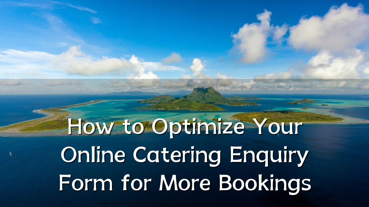 How to Optimize Your Online Catering Enquiry Form for More Bookings