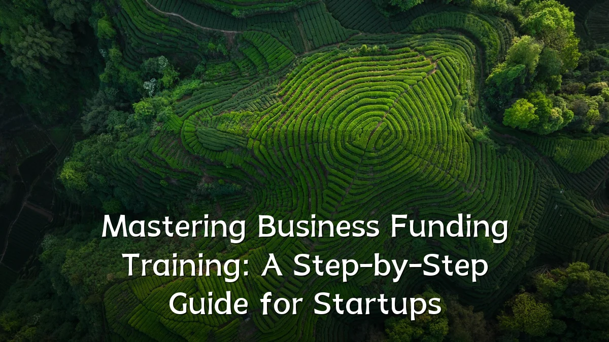 Mastering Business Funding Training: A Step-by-Step Guide for Startups
