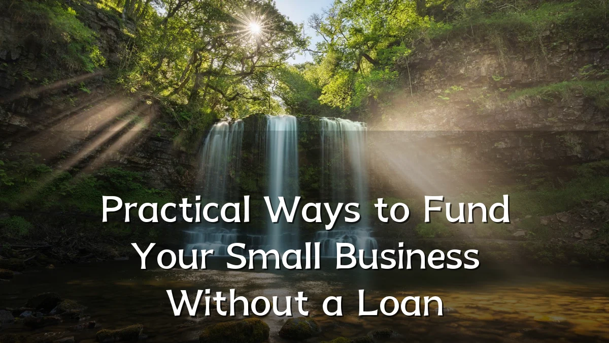 Practical Ways to Fund Your Small Business Without a Loan