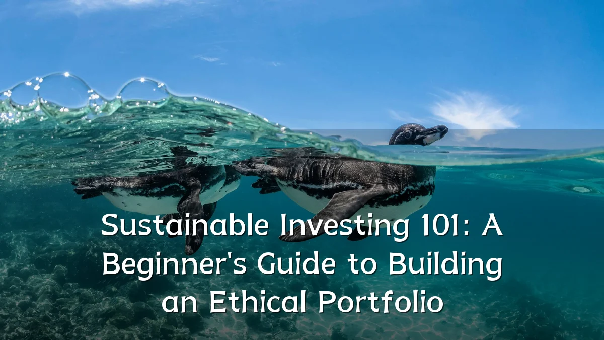Sustainable Investing 101: A Beginner's Guide to Building an Ethical Portfolio