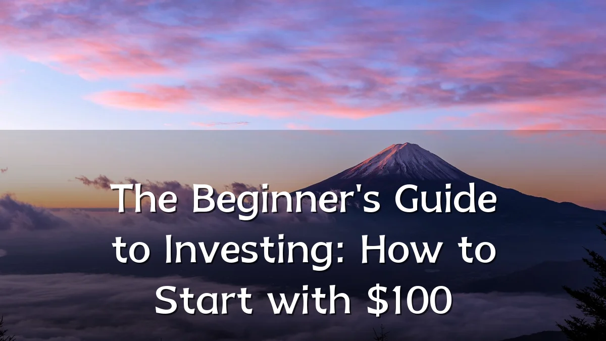 The Beginner's Guide to Investing: How to Start with $100