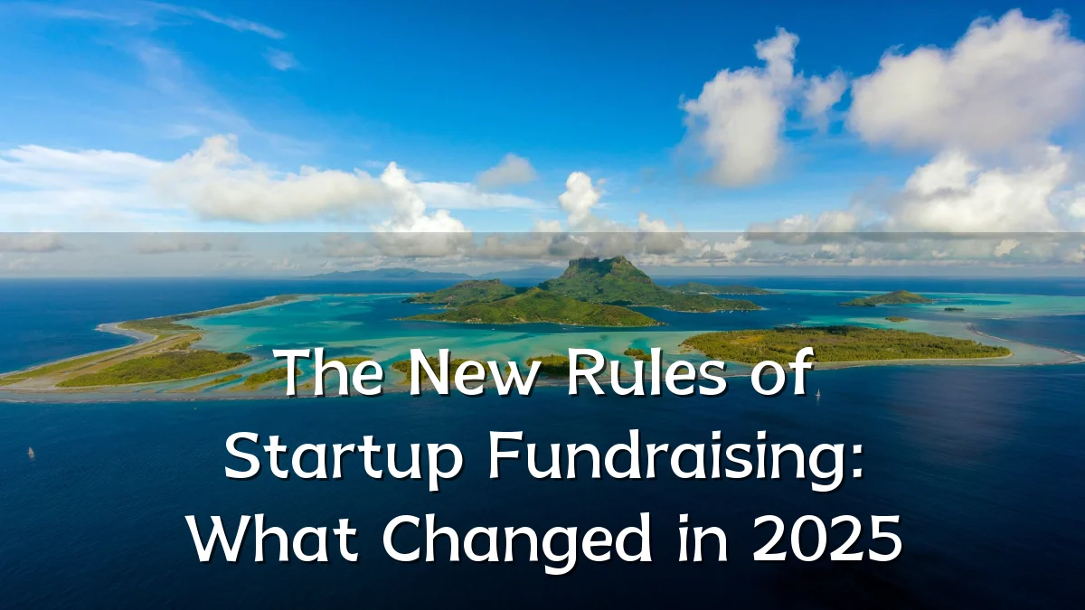 The New Rules of Startup Fundraising: What Changed in 2025