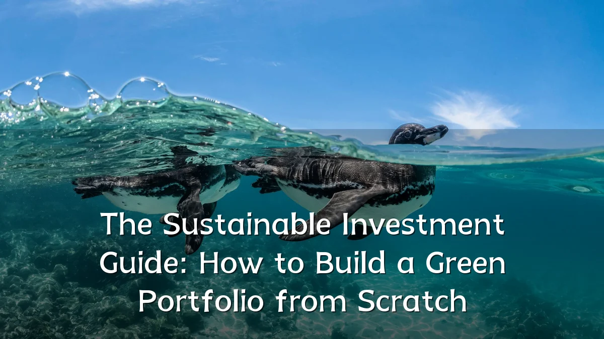 The Sustainable Investment Guide: How to Build a Green Portfolio from Scratch