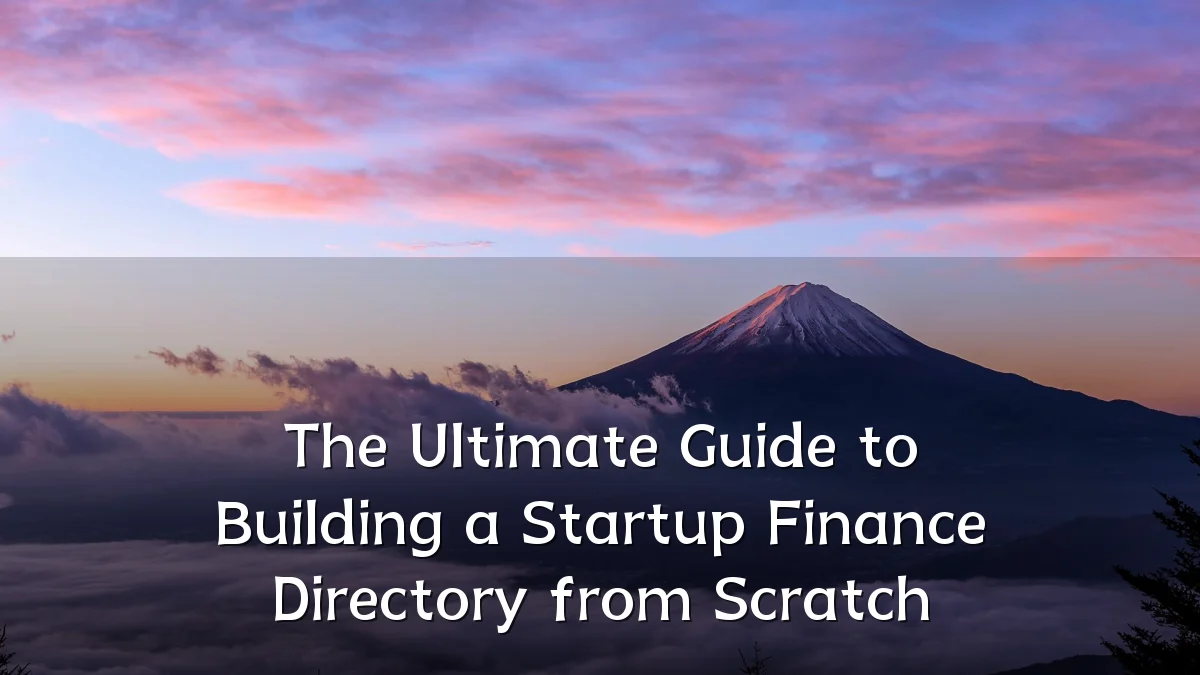 The Ultimate Guide to Building a Startup Finance Directory from Scratch