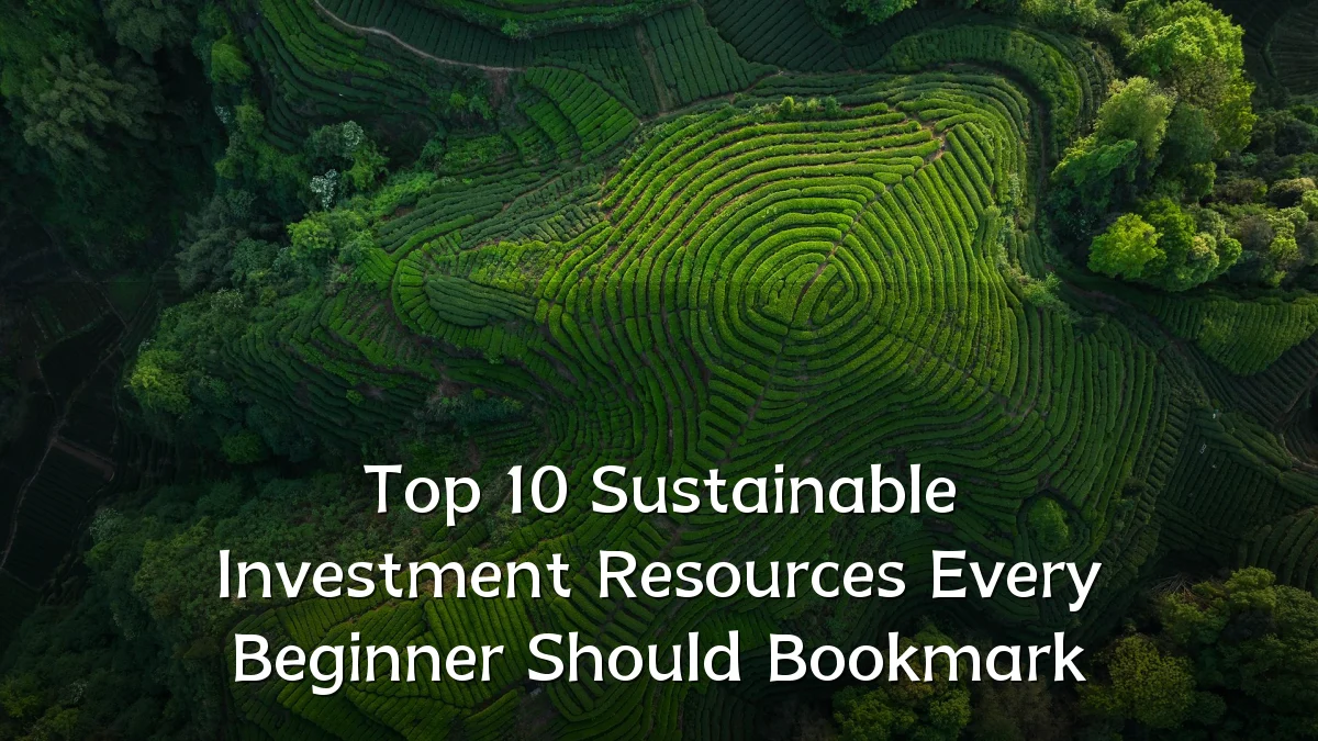 Top 10 Sustainable Investment Resources Every Beginner Should Bookmark