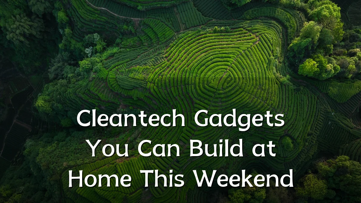 Cleantech Gadgets You Can Build at Home This Weekend