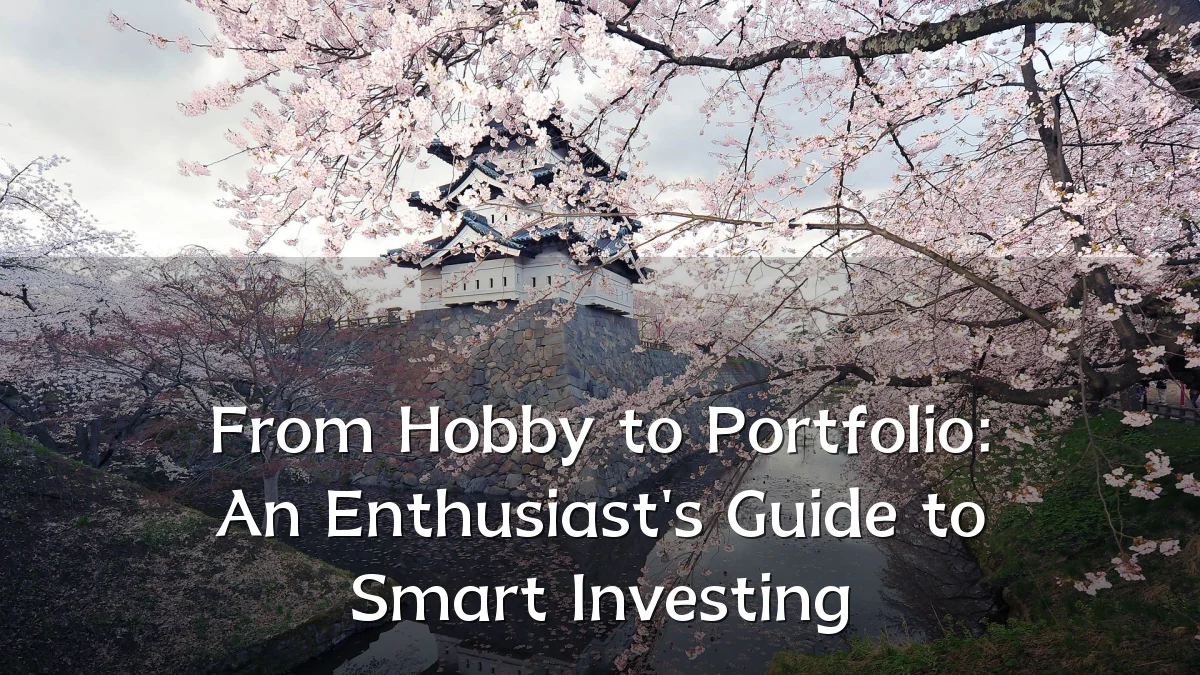 From Hobby to Portfolio: An Enthusiast's Guide to Smart Investing