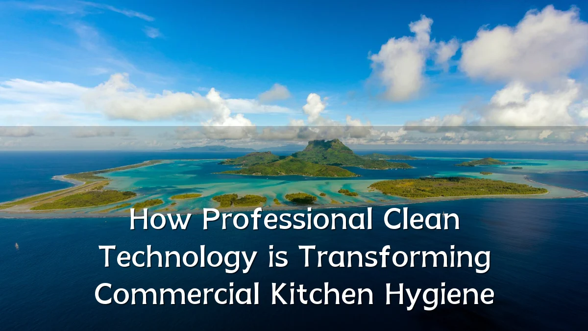 How Professional Clean Technology is Transforming Commercial Kitchen Hygiene