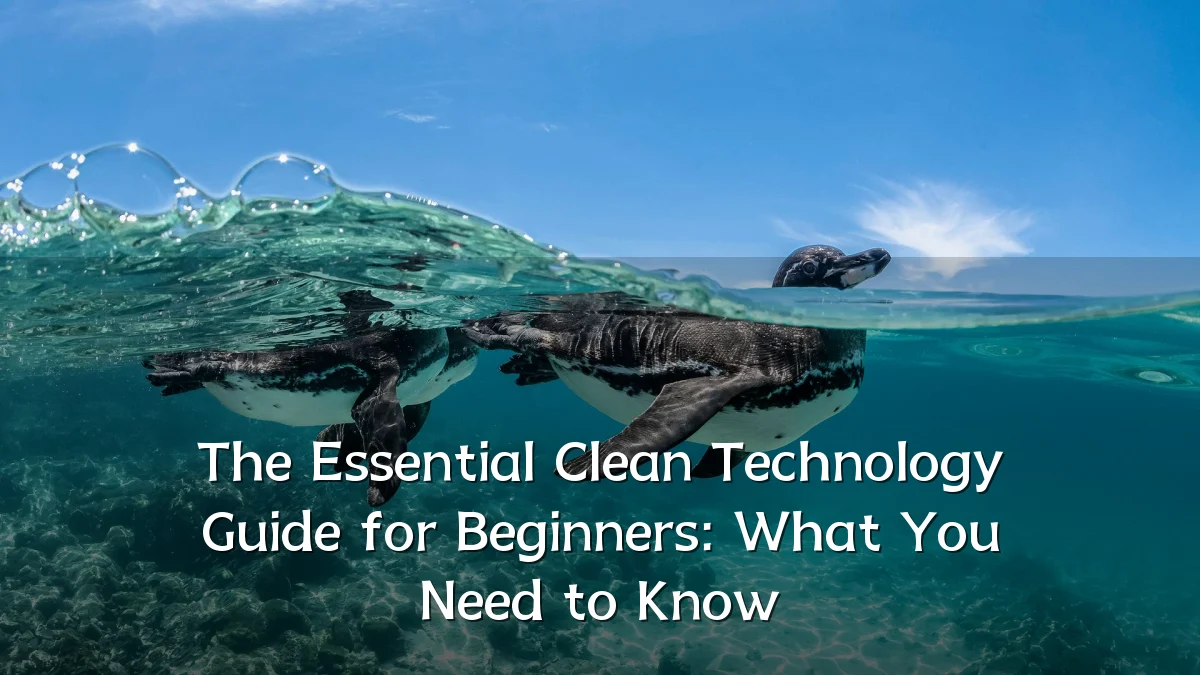 The Essential Clean Technology Guide for Beginners: What You Need to Know